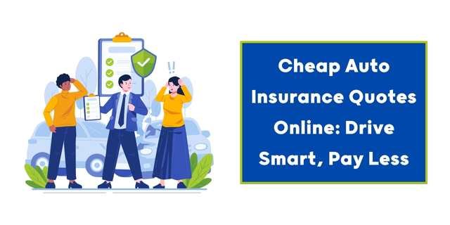 Cheap Auto Insurance Quotes Online: Drive Smart, Pay Less