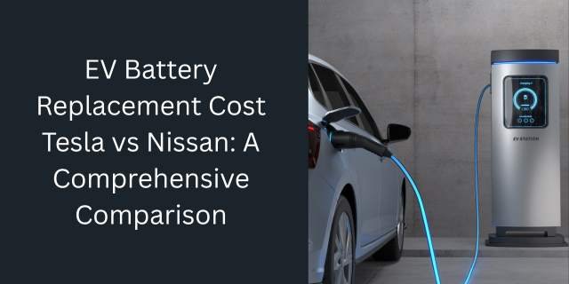 EV Battery Replacement Cost Tesla vs Nissan: A Comprehensive Comparison
