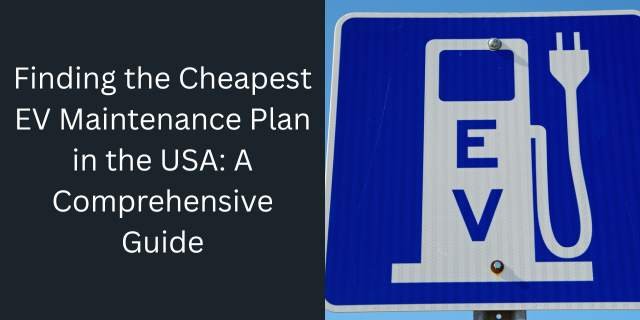 Finding the Cheapest EV Maintenance Plan in the USA- A Comprehensive Guide