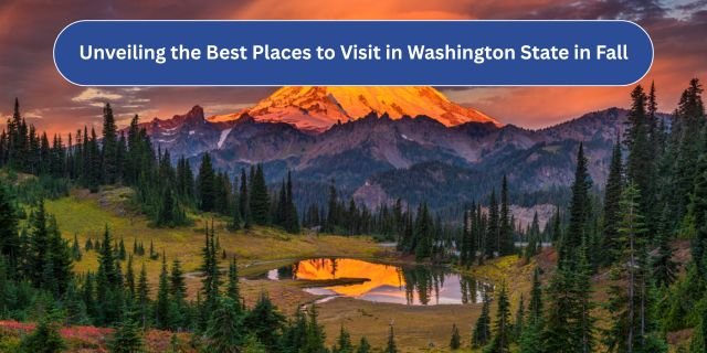 Unveiling the Best Places to Visit in Washington State in Fall